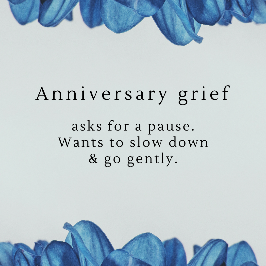 Text bordered by blue flowers reads: "Anniversary grief asks for a pause. Wants to slow down and go gently."